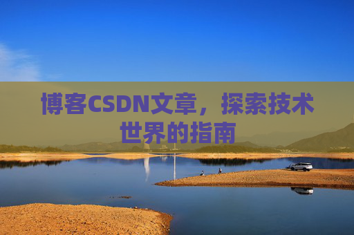 博客CSDN文章，探索技术世界的指南